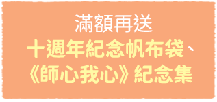滿額再送十週年紀念帆布袋、《師心我心》紀念集